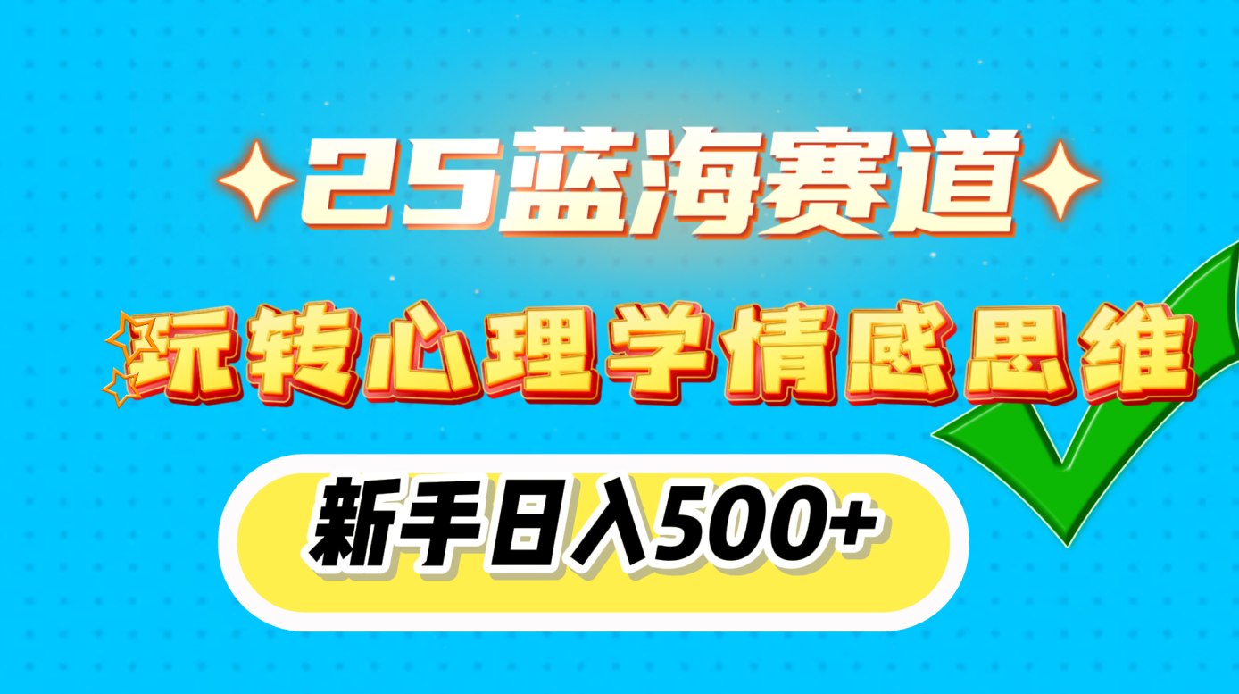 25蓝海赛道， 玩转心理学情感思维，新手日入500+-翌晨科技网