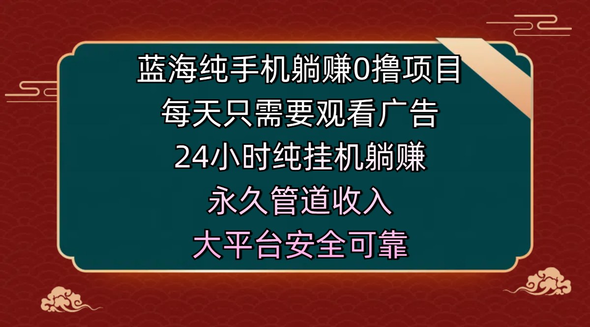 蓝海纯手机躺赚0撸项目，每天只需要观看广告，24小时纯挂机躺赚，永久管道收入，主业副业的绝佳选择，大平台安全可靠-翌晨科技网