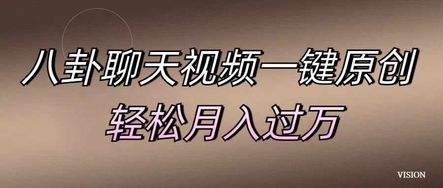 八卦聊天视频一键原创 轻松月入过万-翌晨科技网
