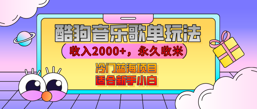 【揭秘】酷狗音乐歌单玩法，用这个方法，收入2000+，永久收米，有播放就有收益，冷门蓝海项目，适合新手小白-翌晨科技网