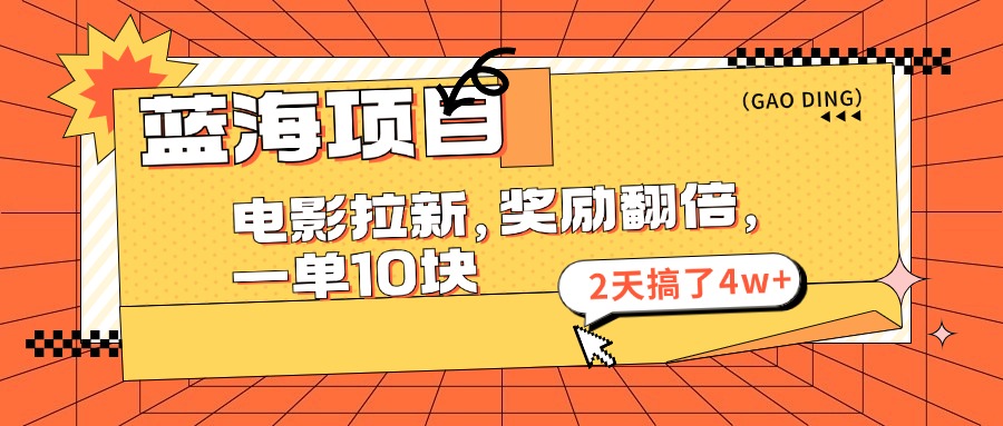 蓝海项目，电影拉新，暑期赏金翻倍，一单10元，2天搞了4w+-翌晨科技网