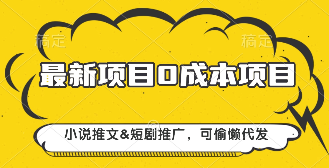 最新项目 0成本项目，小说推文短剧推广，可偷懒代发-翌晨科技网