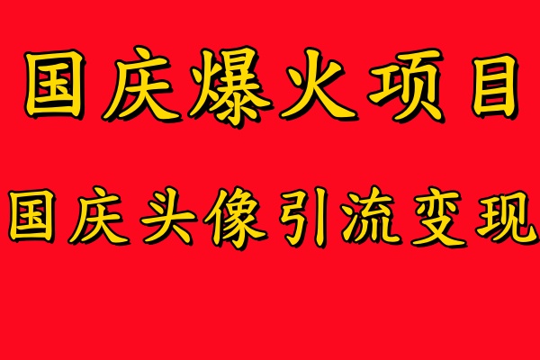 国庆爆火风口项目——国庆头像引流变现，零门槛高收益，小白也能起飞-翌晨科技网