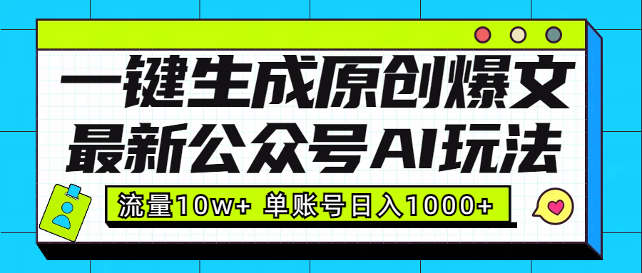 最新公众号AI玩法！一键生成原创爆文，流量10w+，单账号日入1000+-翌晨科技网