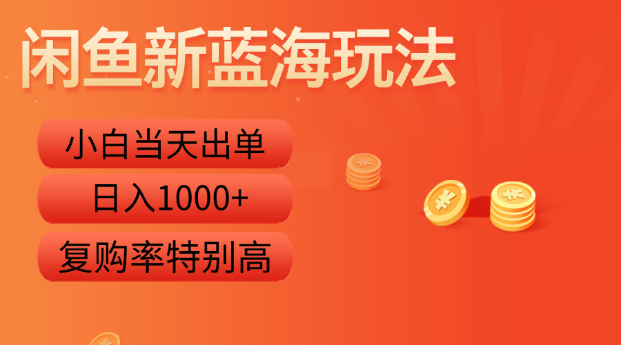 闲鱼新蓝海玩法，小白当天出单，复购率特别高，日入1000+-翌晨科技网