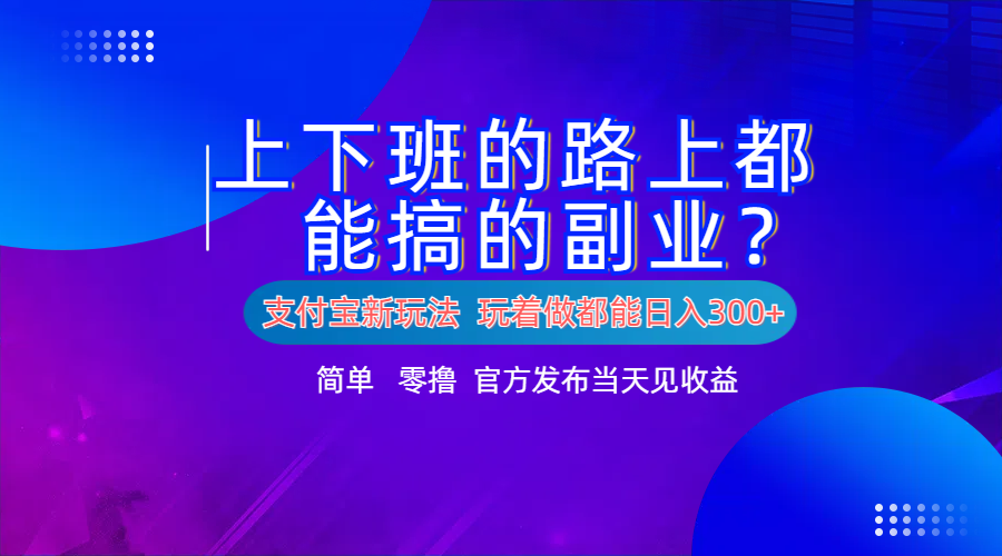 支付宝新项目！上下班的路上都能搞米的副业！简单日入300+-翌晨科技网
