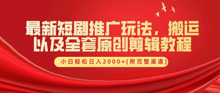 最新短剧推广玩法，搬运及全套原创剪辑教程(附完整渠道)，小白轻松日入2000+-翌晨科技网