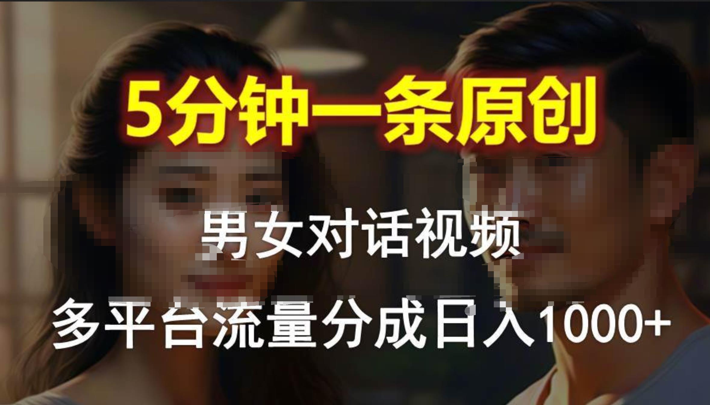 男女对话，5分钟1条原创视频，多平台流量分成，日入1000+-翌晨科技网