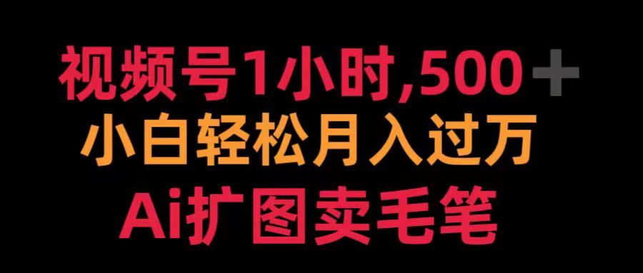 视频号每天1小时，收入500＋，Ai扩图卖毛笔-翌晨科技网