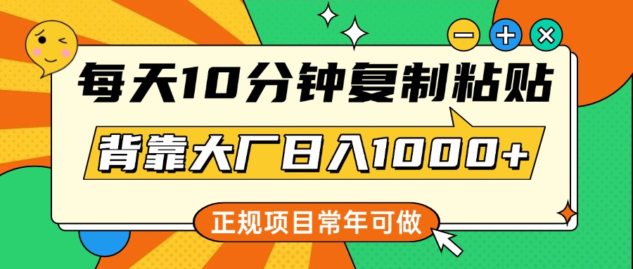 每天10分钟，复制粘贴，背靠大厂日入1000+，正规项目，常年可做-翌晨科技网
