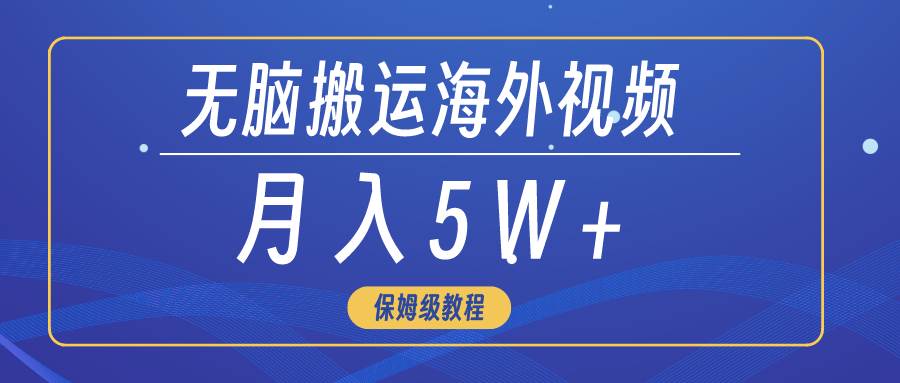 无脑搬运海外短视频，3分钟上手0门槛，月入5W+-翌晨科技网