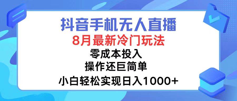 抖音手机无人直播，8月全新冷门玩法，小白轻松实现日入1000+，操作巨...-翌晨科技网
