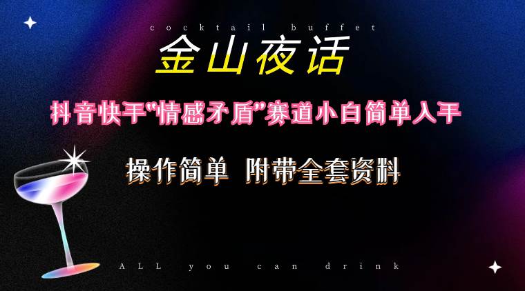 抖音快手“情感矛盾”赛道-金山夜话，话题自带流量虚拟变现-附200G资料-翌晨科技网