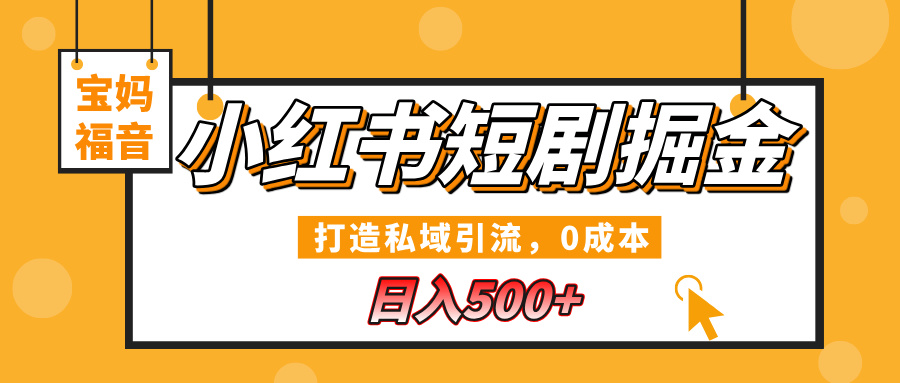 小红书短剧掘金，打造私域引流，0成本，宝妈福音日入500+-翌晨科技网