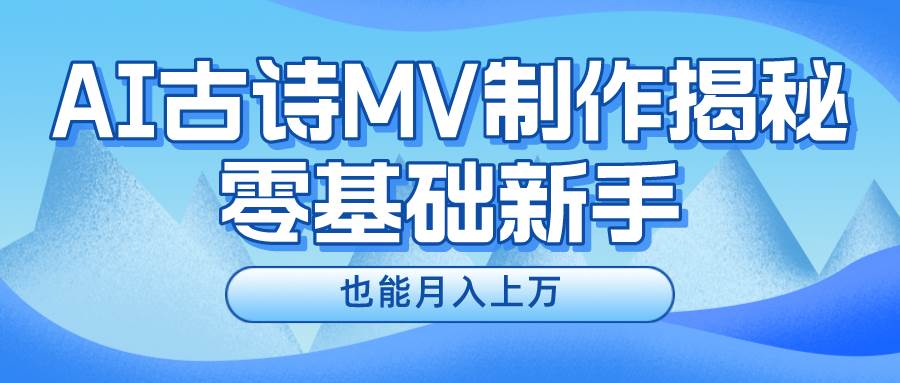 新手必看，利用AI制作古诗MV，快速实现月入上万-翌晨科技网