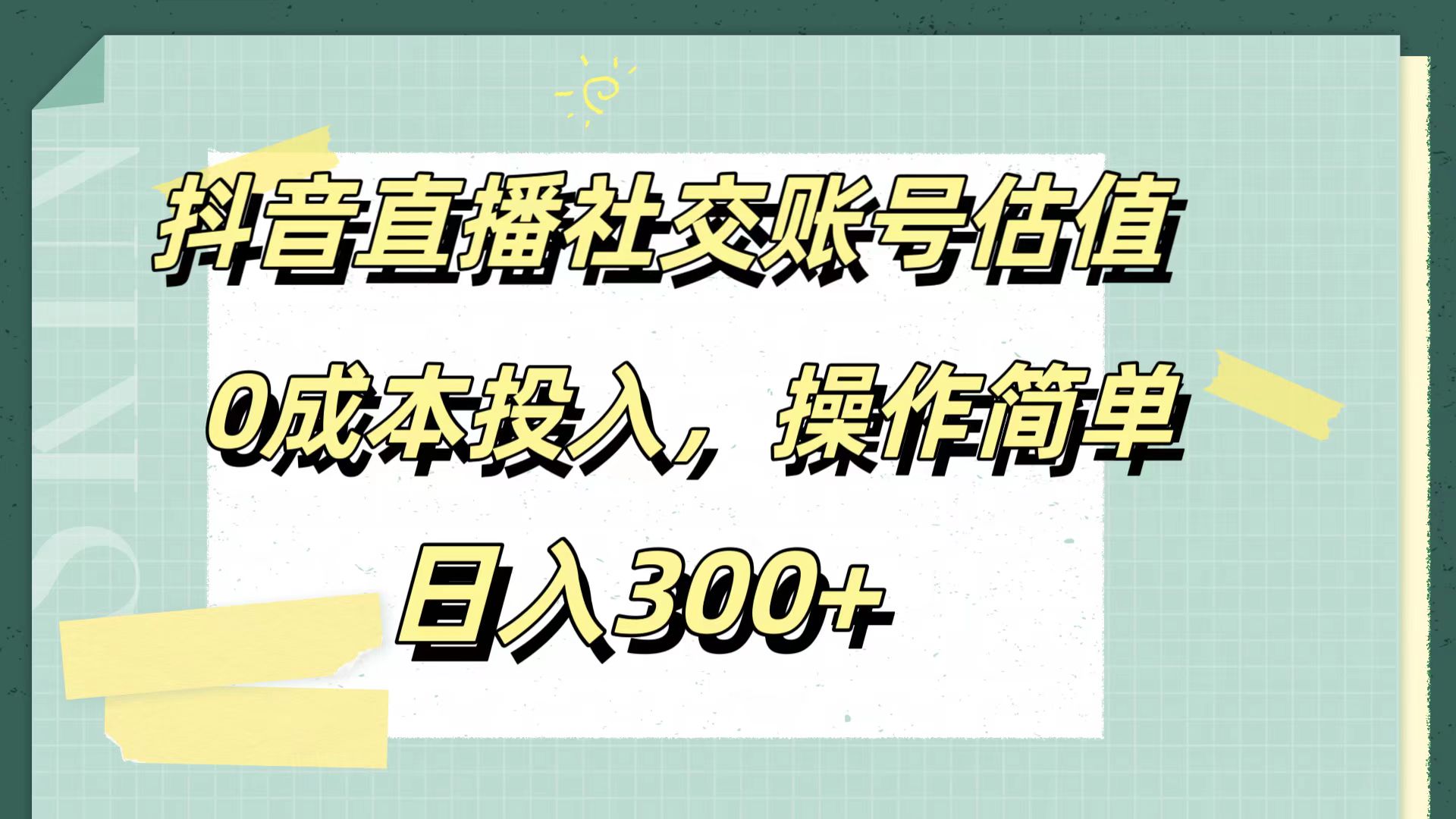 抖音直播社交账号估值，0成本投入，操作简单，日入300+-翌晨科技网