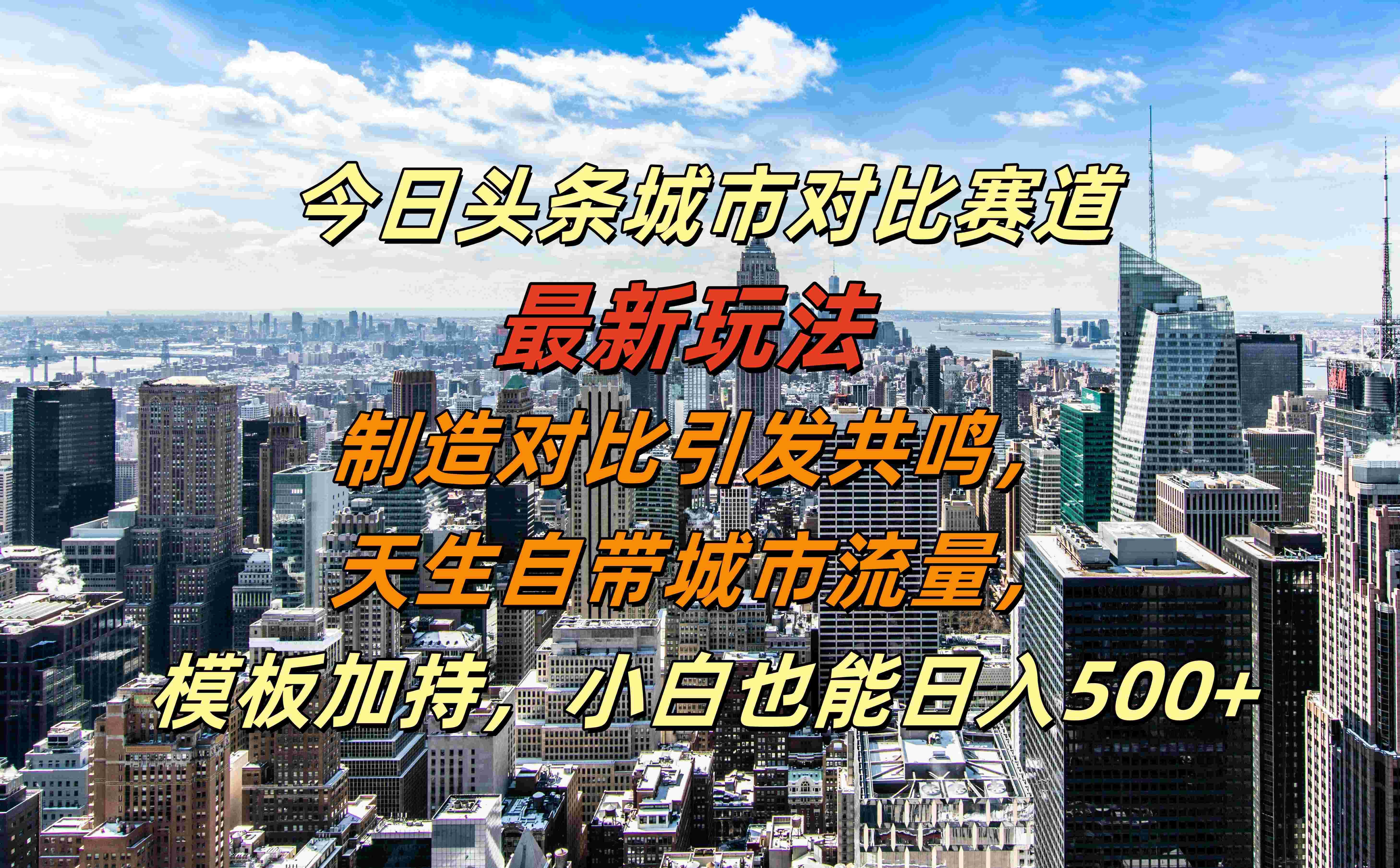 今日头条城市对比赛道最新玩法，制造对比引发共鸣，天生自带城市流量，模板加持，小白也能日入500+-翌晨科技网