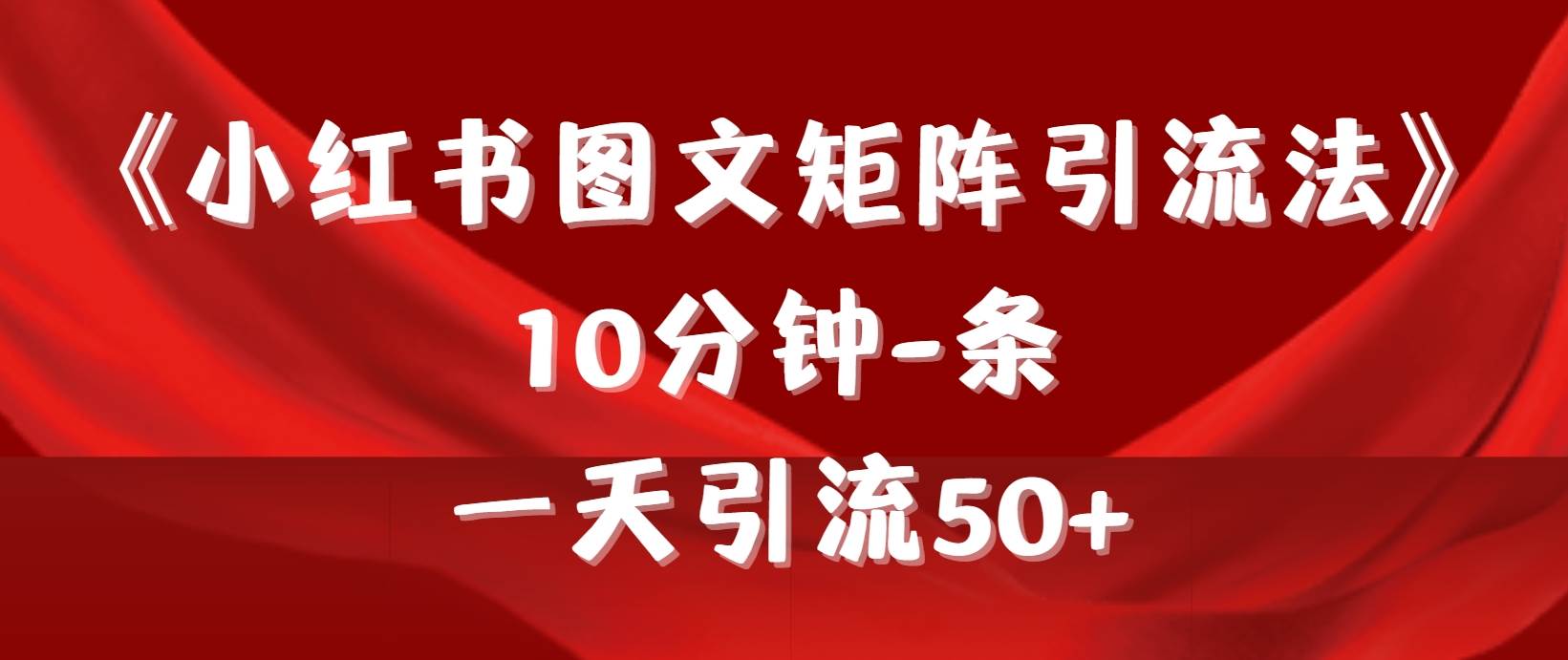 《小红书图文矩阵引流法》 10分钟-条 ，一天引流50+-翌晨科技网
