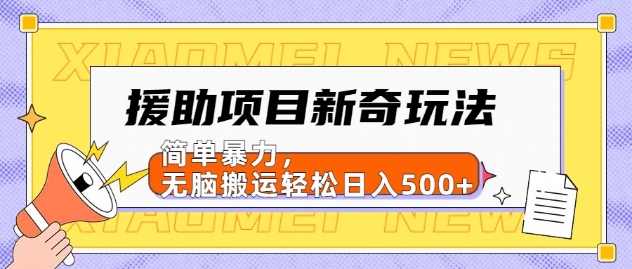【日入500很简单】援助项目新奇玩法，简单暴力，无脑搬运轻松日入500+-翌晨科技网