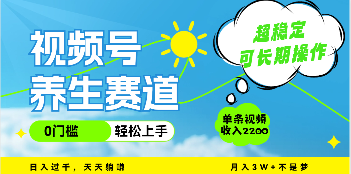 视频号养生赛道，一条视频2200，超简单，长期稳定可做，月入3w+不是梦-翌晨科技网