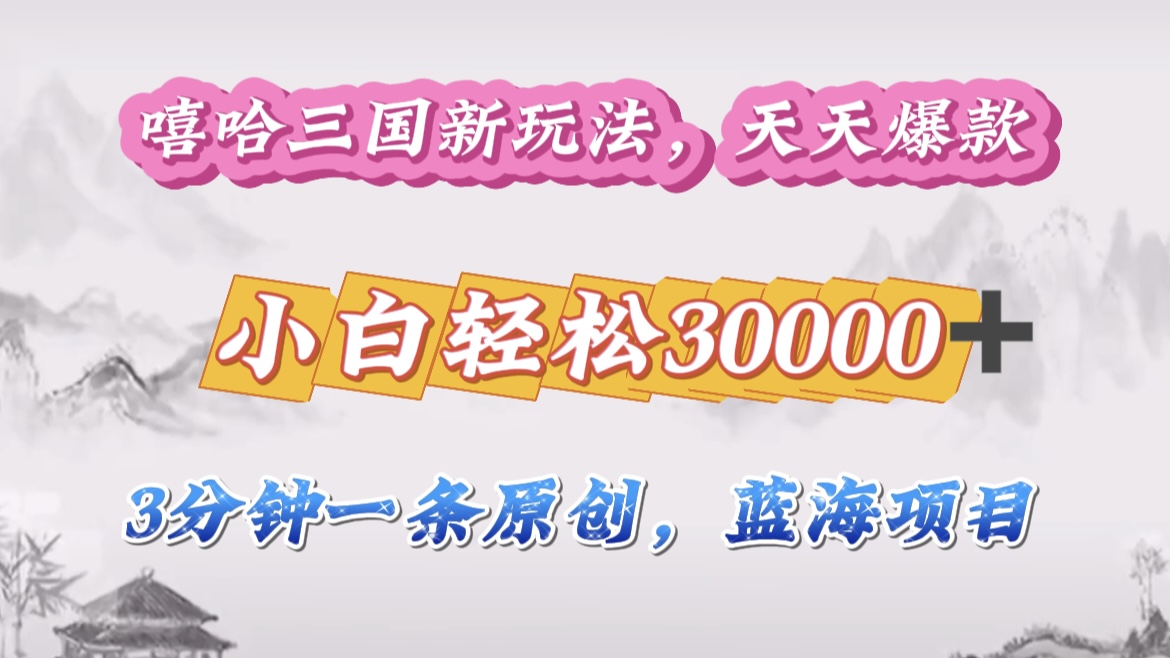嘻哈三国分成计划，3 分钟原创即爆火，收益 4000 + 条条爆款，多种变现助小白月入 30000 + 全攻略-翌晨科技网