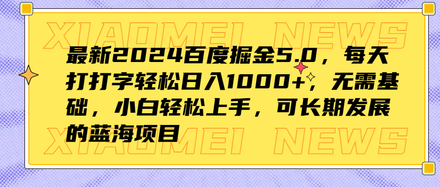 最新2024百度掘金5.0，每天打打字轻松日入1000+，无需基础，小白轻松上手，可长期发展的蓝海项目-翌晨科技网