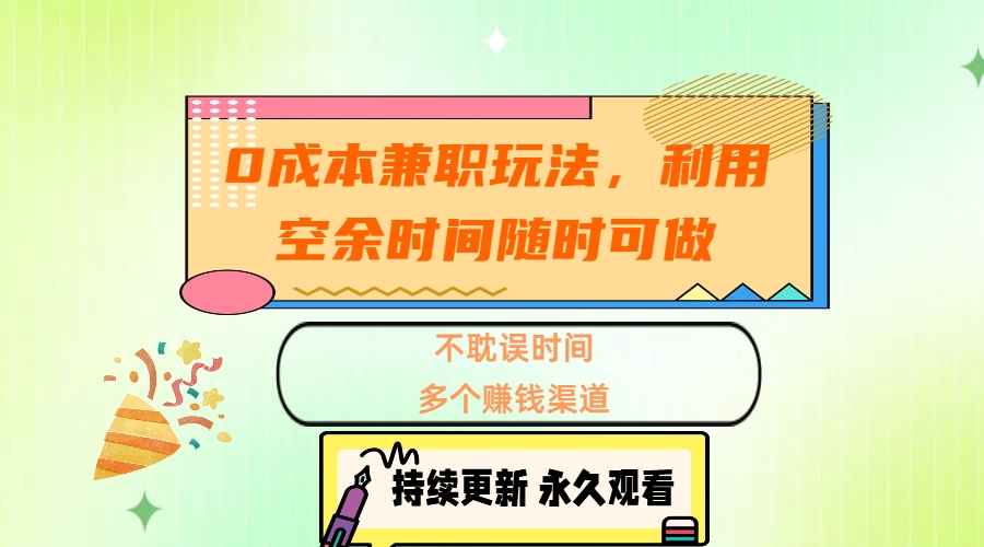 0成本兼职玩法，利用空余时间随时可做，不耽误时间，多个赚钱渠道-翌晨科技网