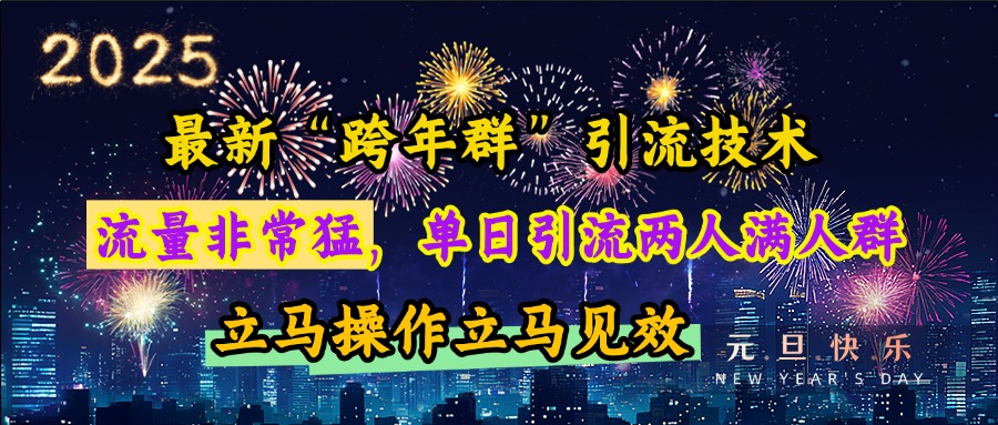最新“跨年群”引流，流量非常猛，单日引流两人满人群，立马操作立马见效-翌晨科技网
