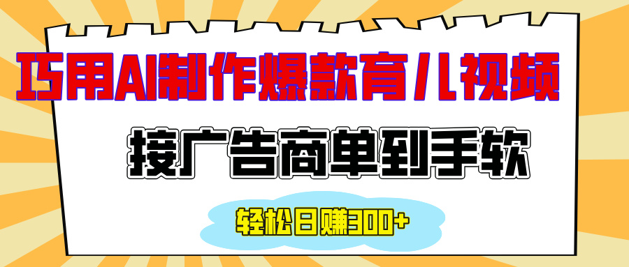 用AI制作情感育儿爆款视频，接广告商单到手软，日入300+-翌晨科技网