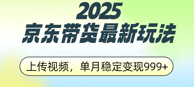 2025京东带货最新玩法，上传视频，单月稳定变现999+-翌晨科技网