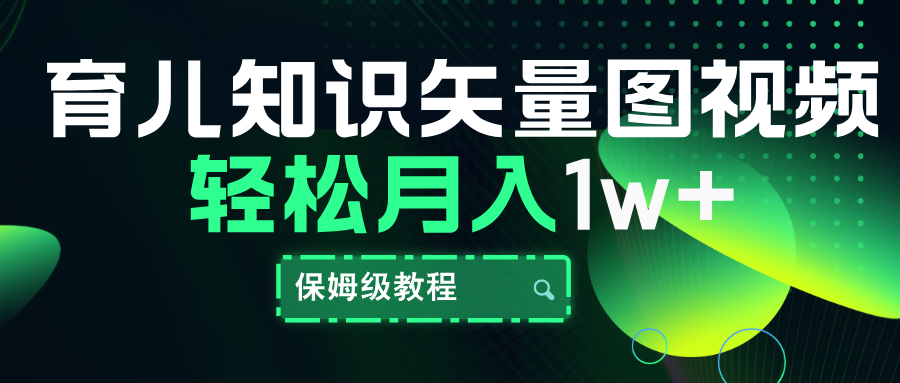 育儿知识矢量图视频，条条爆款，保姆级教程，月入10000+-翌晨科技网