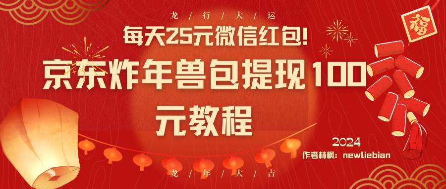 每天25元微信红包！京东炸年兽包提现100元教程-翌晨科技网