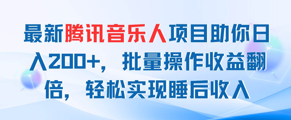 最新腾讯音乐人项目助你日入200+，批量操作收益翻倍，轻松实现睡后收入-翌晨科技网