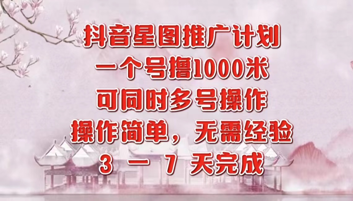 抖音星图推广项目，3-7天就能完成，每单1000元，可多号一起做-翌晨科技网