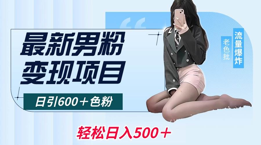 最新男粉变现项目，日引600＋色粉，全平台通用，轻松日入500＋-翌晨科技网