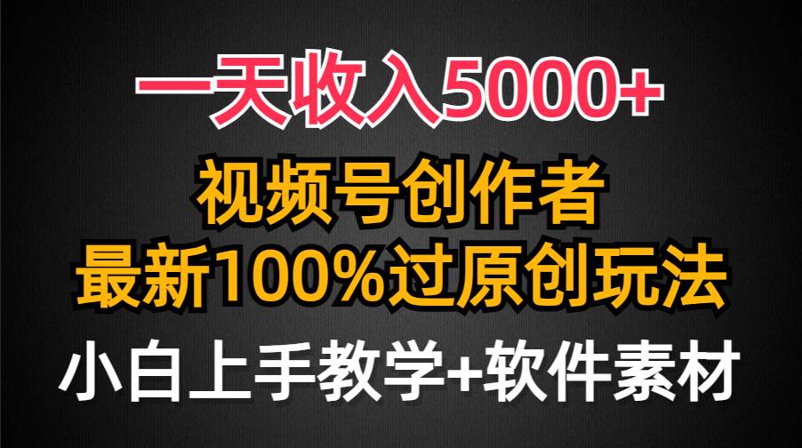 一天收入5000+，视频号创作者，最新100%原创玩法，对新人友好，小白也可.-翌晨科技网