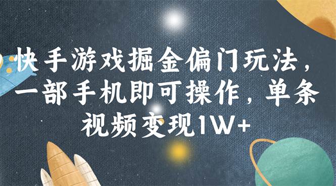 快手游戏掘金偏门玩法，一部手机即可操作，单条视频变现1W+-翌晨科技网