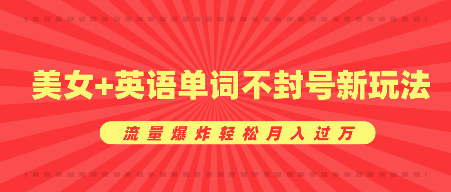 美女+英语单词不封号新玩法，流量爆炸轻松月入过万-翌晨科技网