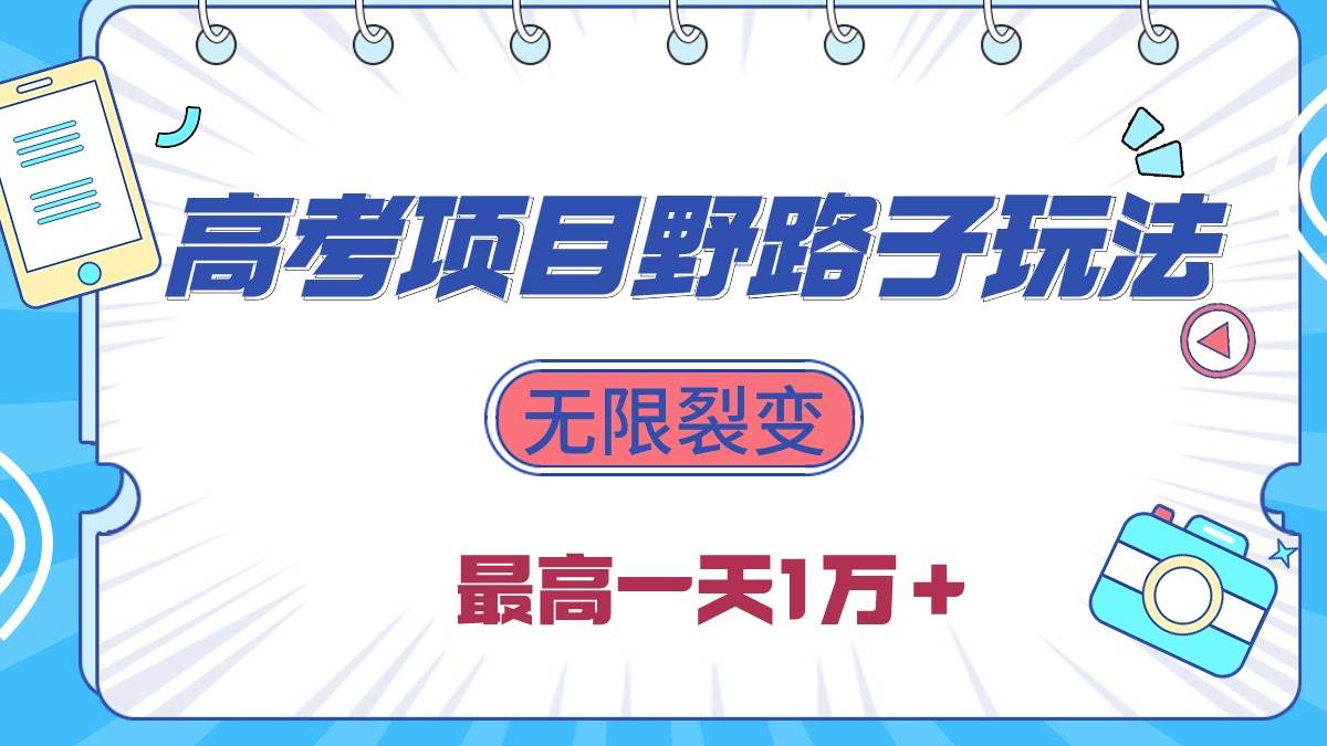 2024高考项目野路子玩法，无限裂变，最高一天1W＋！-翌晨科技网