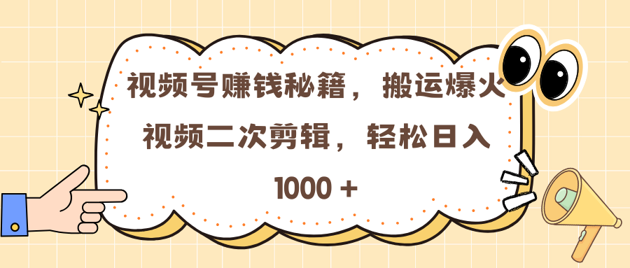 视频号赚钱秘籍，搬运爆火视频二次剪辑，轻松日入 1000 +-翌晨科技网