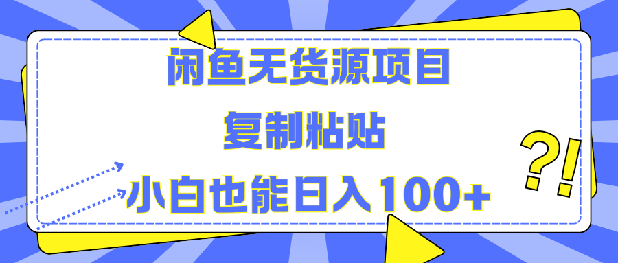 闲鱼无货源项目 复制粘贴 小白也能日入100+-翌晨科技网