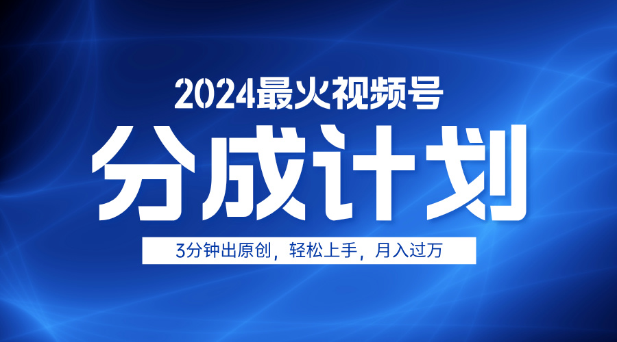 2024最火视频号分成计划3分钟出原创，轻松上手，月入过万-翌晨科技网