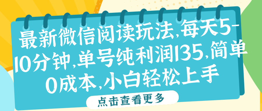 微信阅读最新玩法，每天5-10分钟，单号纯利润135，简单0成本，小白轻松上手-翌晨科技网