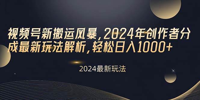 视频号新搬运风暴，2024年创作者分成最新玩法解析，轻松日入1000+-翌晨科技网