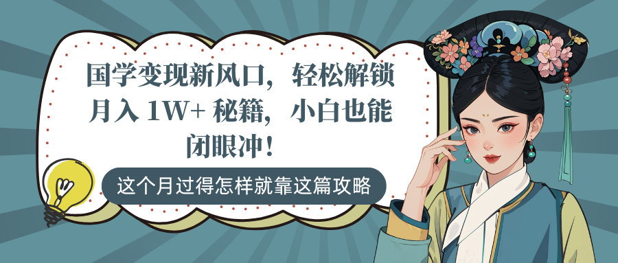 国学变现新风口，轻松解锁月入 1W+ 秘籍，小白也能闭眼冲！-翌晨科技网