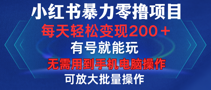 小红书暴力零撸项目，有号就能玩，单号每天变现1到15元，可放大批量操作，无需手机电脑操作-翌晨科技网