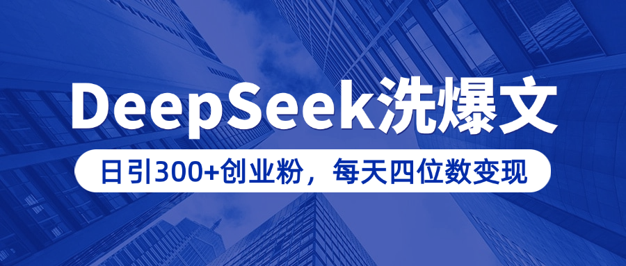 用DeepSeek洗公众号爆文，日引300+创业粉，做知识付费每天四位数变现（附详细实操教程）-翌晨科技网
