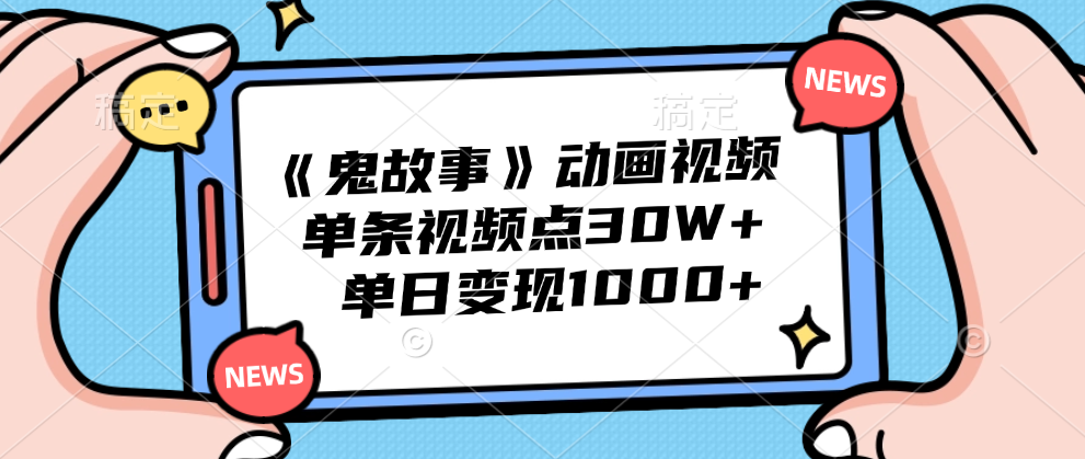 《鬼故事》动画视频，单条视频点赞30W+，单日变现1000+-翌晨科技网