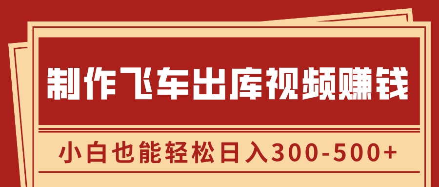制作飞车出库视频赚钱，玩信息差一单赚50-80，小白也能轻松日入300-500+-翌晨科技网