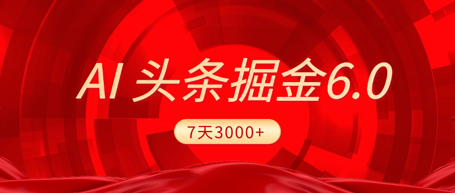 2025最新AI头条6.0，7天挣了3000+，操作很简单，小白可以照做（附详细教程）-翌晨科技网